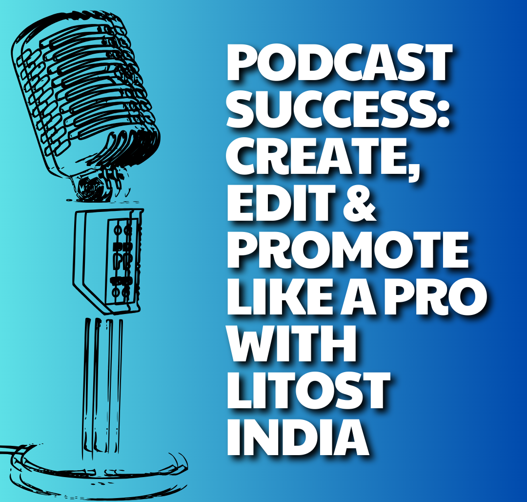 Podcast Success: Create, Edit and Promote Like a Pro with Litost India